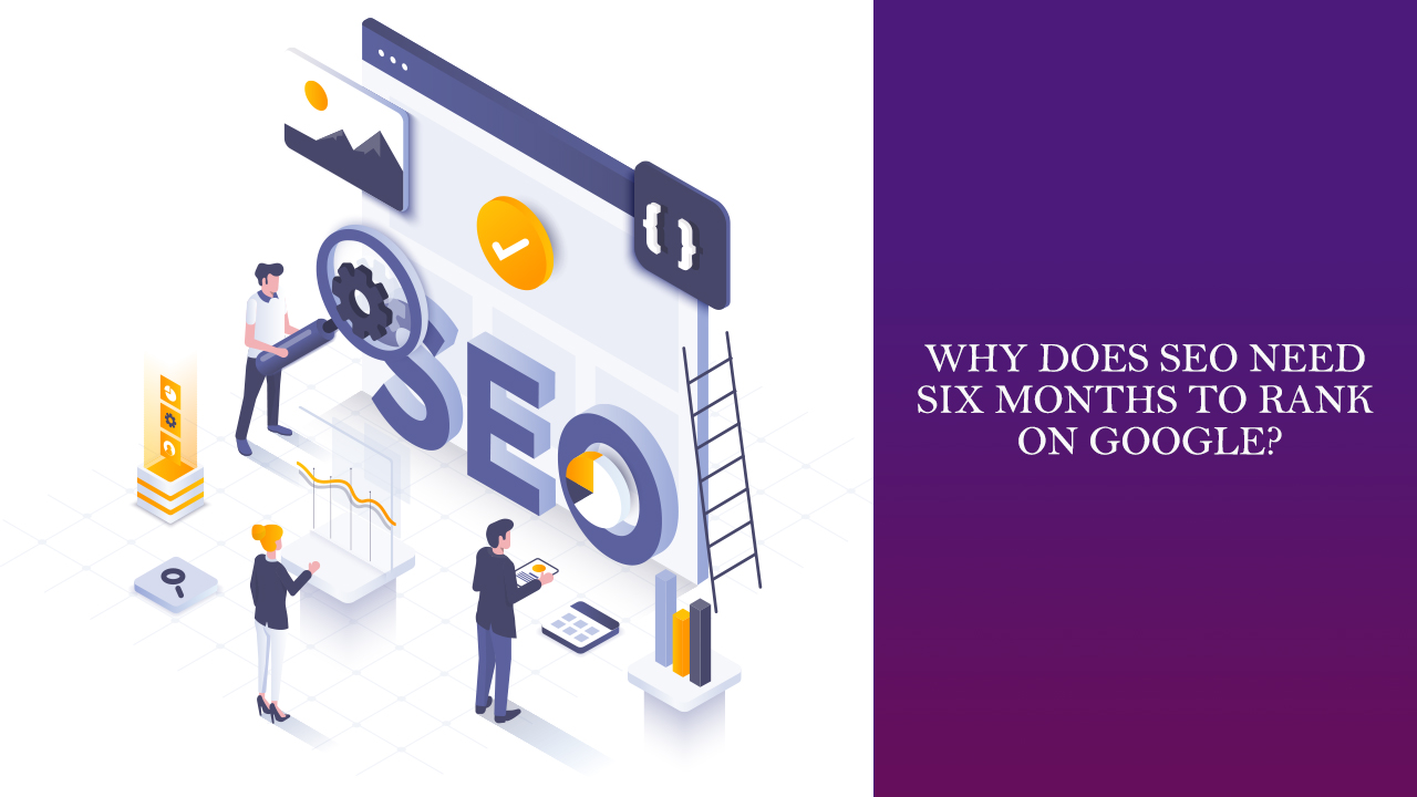 Why does SEO need six months to Rank on Google_